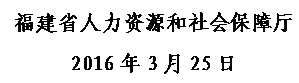 文本框: 福建省人力资源和社会保障厅            2016年3月25日